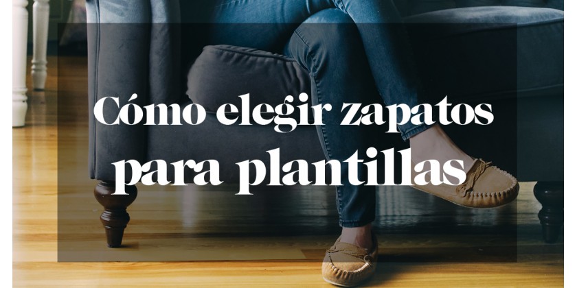 Cómo elegir zapatos para plantillas